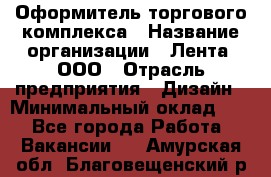 Оформитель торгового комплекса › Название организации ­ Лента, ООО › Отрасль предприятия ­ Дизайн › Минимальный оклад ­ 1 - Все города Работа » Вакансии   . Амурская обл.,Благовещенский р-н